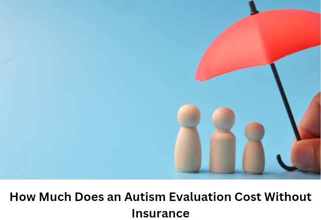 How Much Does an Autism Evaluation Cost Without Insurance