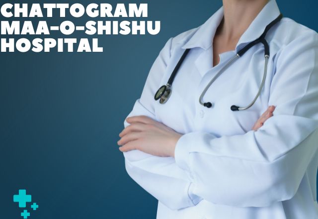 Chattogram Maa-O-Shishu Hospital Doctor List And Contact Number.