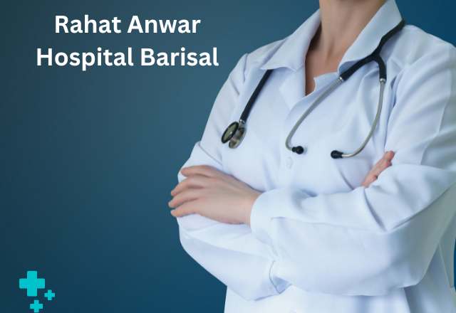 Rahat Anwar Hospital Barisal Doctor List And Contact Number.